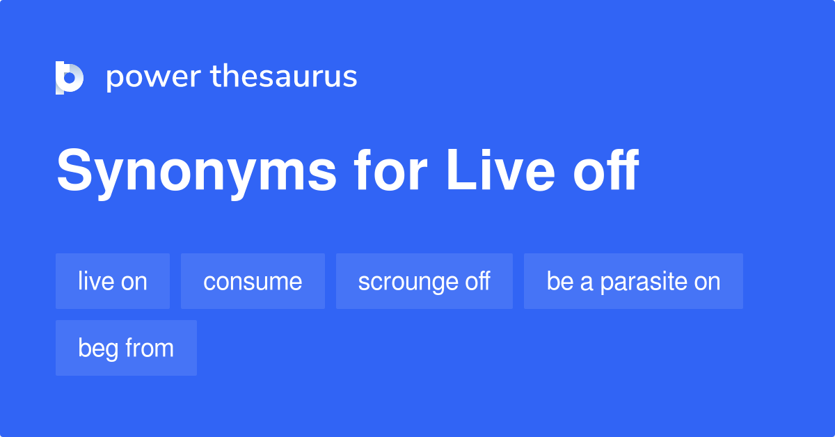 Live Off synonyms 145 Words and Phrases for Live Off