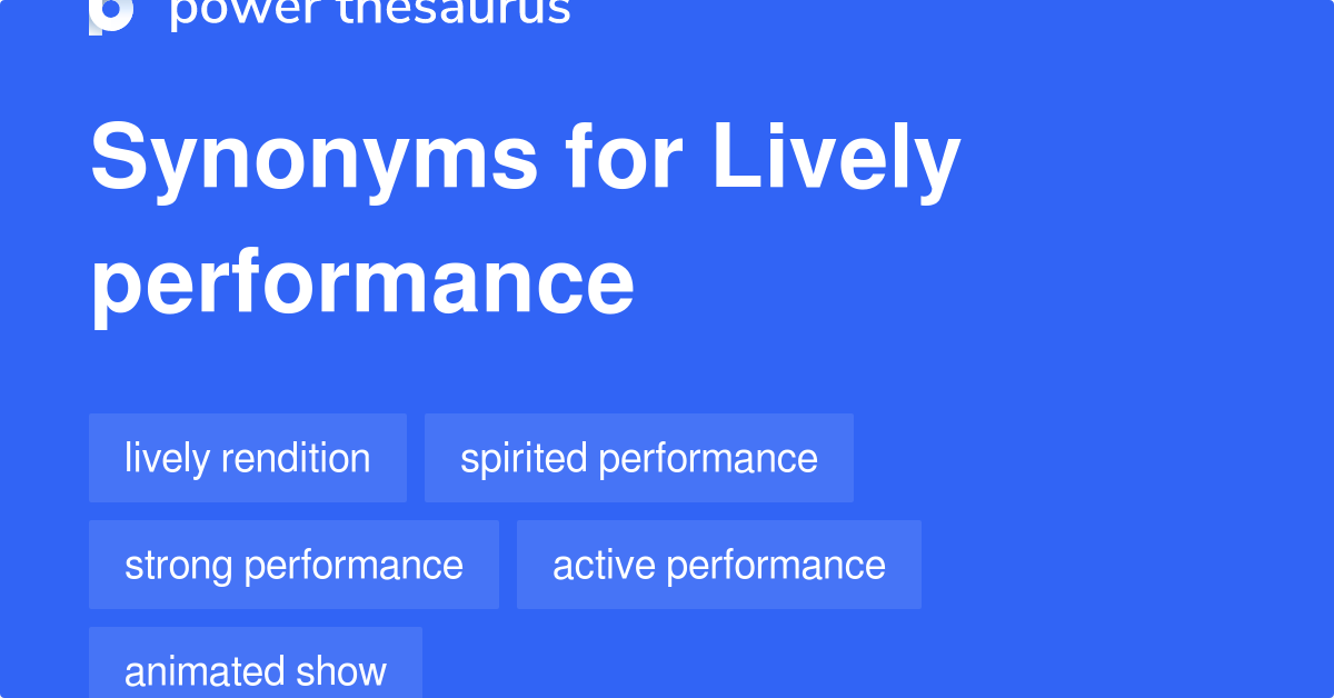 Lively Performance synonyms 33 Words and Phrases for Lively Performance