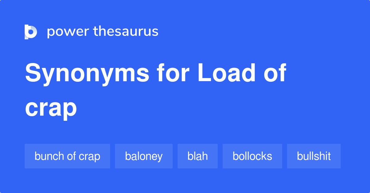 Load Of Crap synonyms 50 Words and Phrases for Load Of Crap