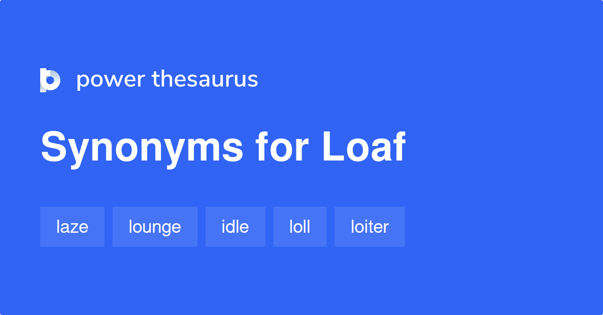 Loaf synonyms 1 345 Words and Phrases for Loaf