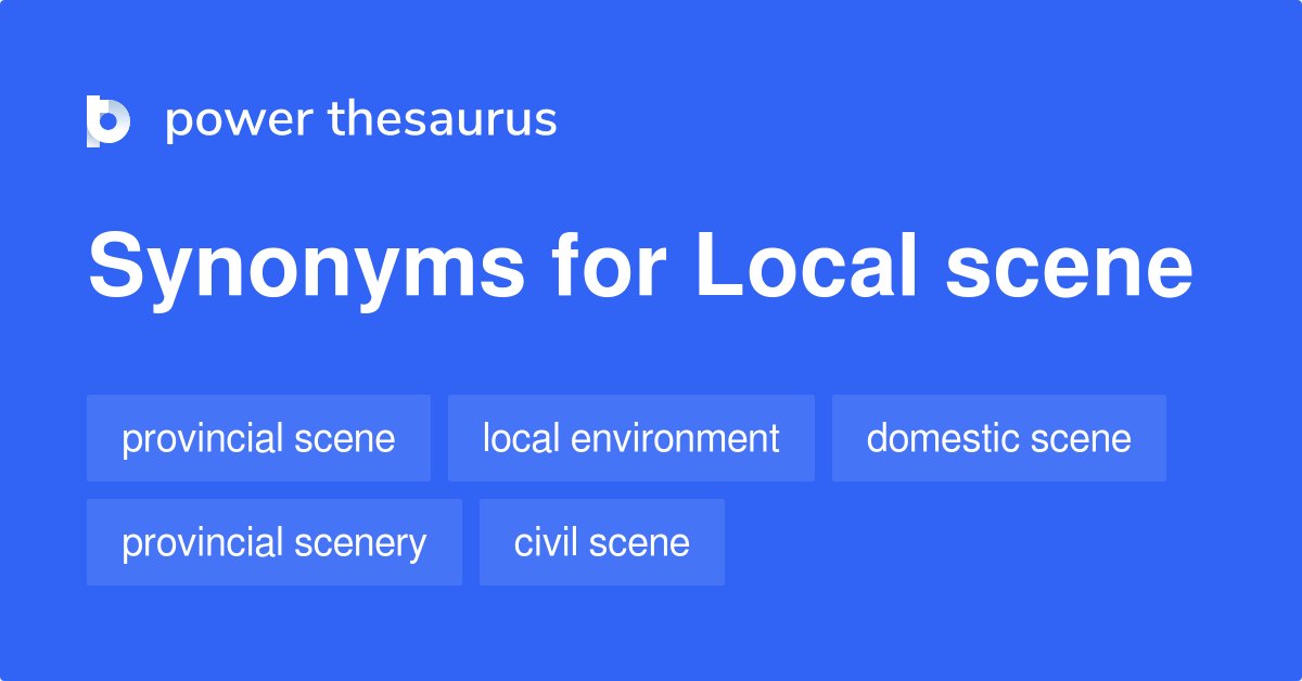 Local Scene synonyms 24 Words and Phrases for Local Scene