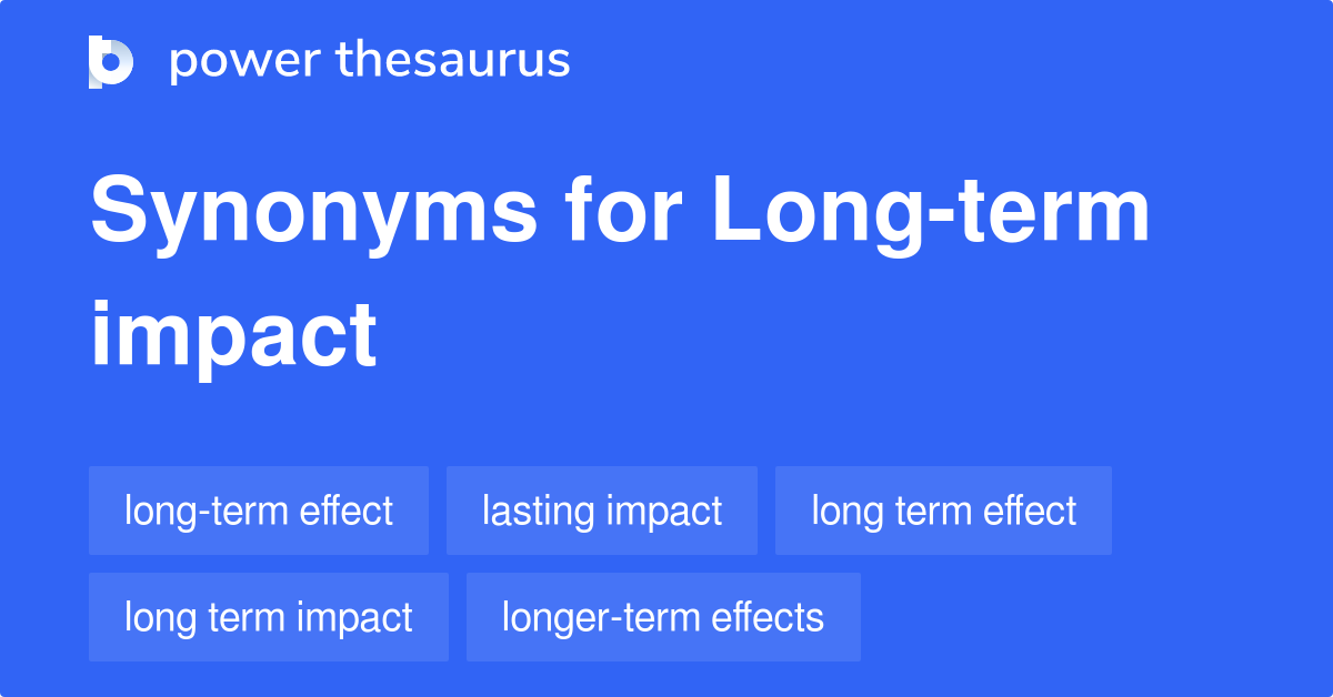 Longterm Impact synonyms 65 Words and Phrases for Longterm Impact
