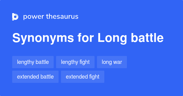 LONG BATTLE Synonyms: 44 Similar Phrases