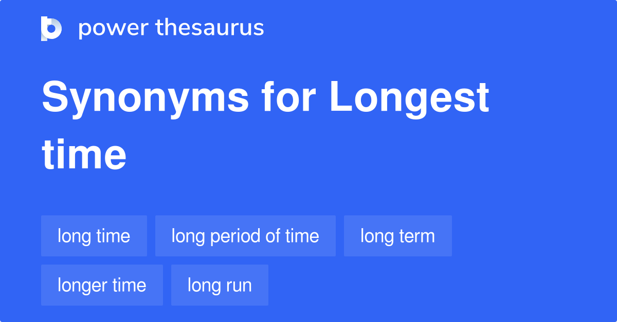 Longest Time synonyms 197 Words and Phrases for Longest Time
