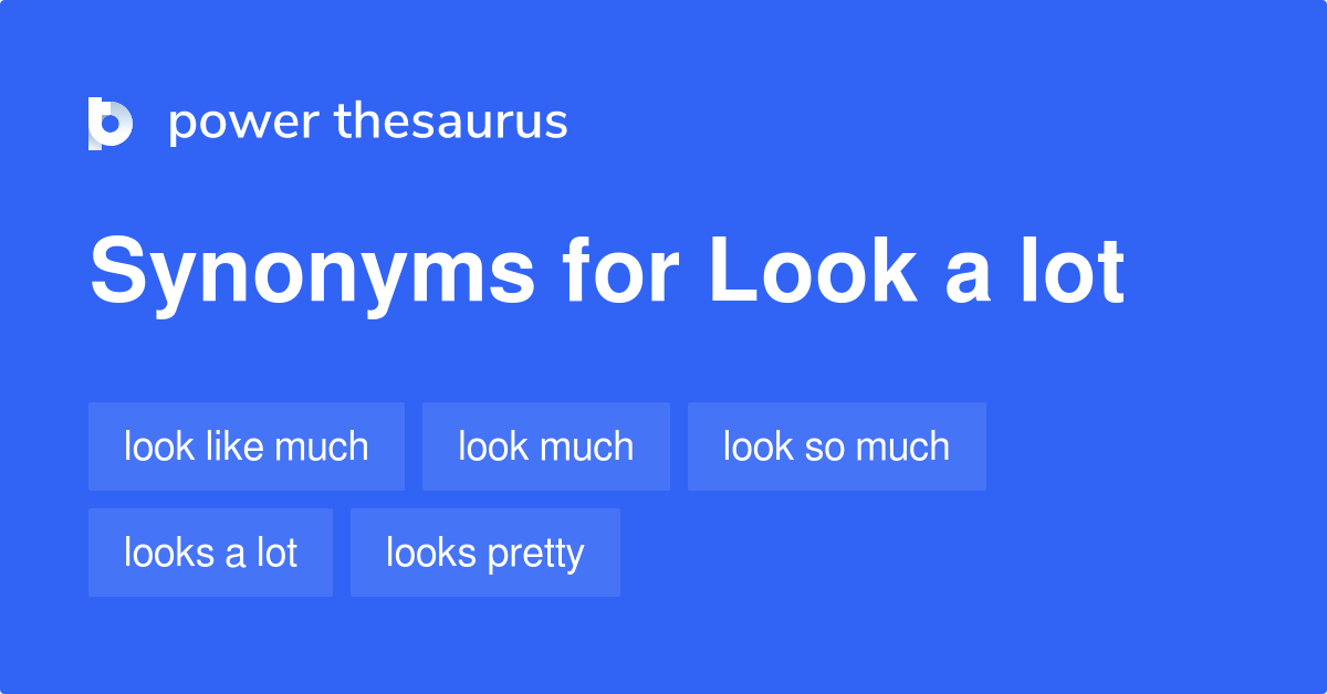 Look A Lot synonyms 60 Words and Phrases for Look A Lot