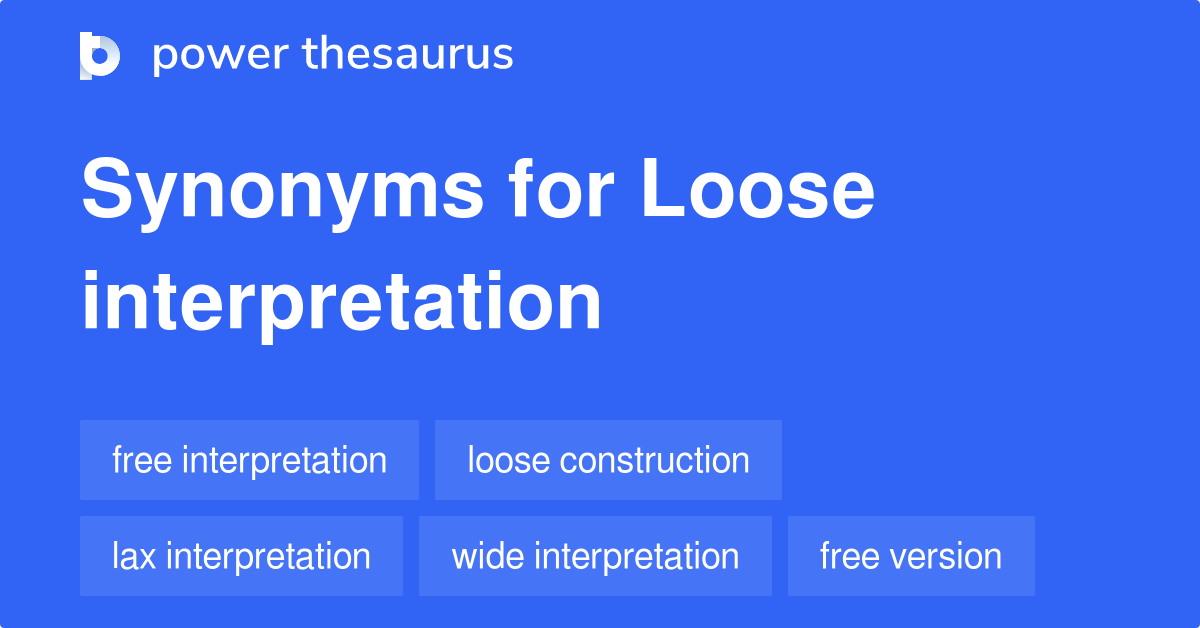Loose Interpretation synonyms 107 Words and Phrases for Loose