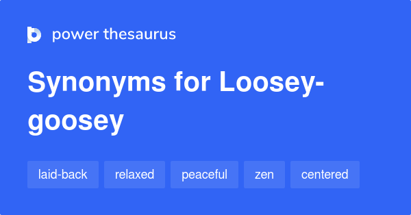 Looseygoosey synonyms 103 Words and Phrases for Loosey