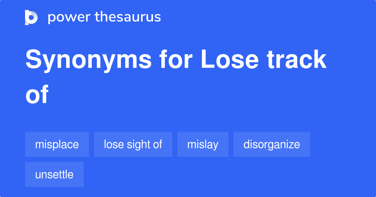 Lose Track Of synonyms 243 Words and Phrases for Lose Track Of