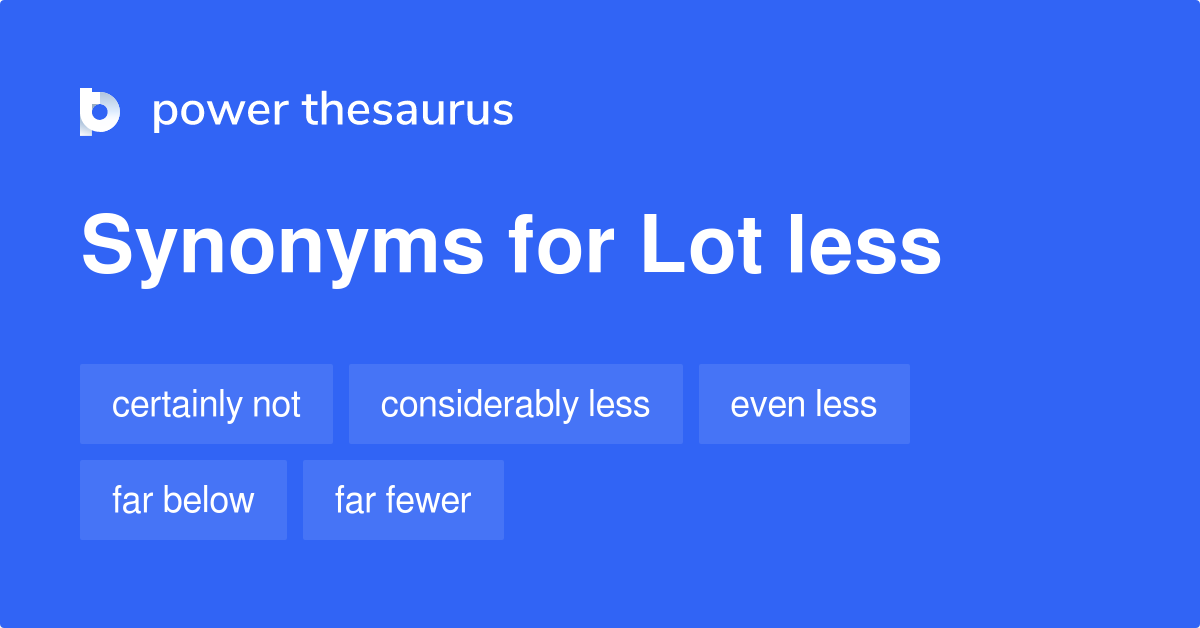 Lot Less synonyms 239 Words and Phrases for Lot Less