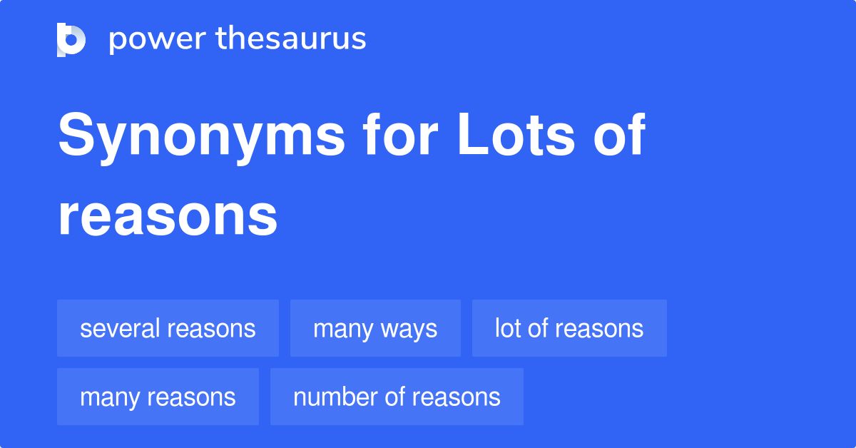 Lots Of Reasons synonyms 47 Words and Phrases for Lots Of Reasons