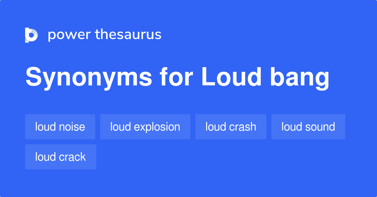 Loud Bang synonyms 120 Words and Phrases for Loud Bang