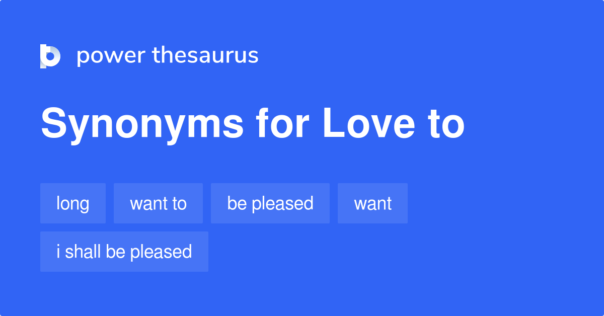 Love To synonyms 58 Words and Phrases for Love To