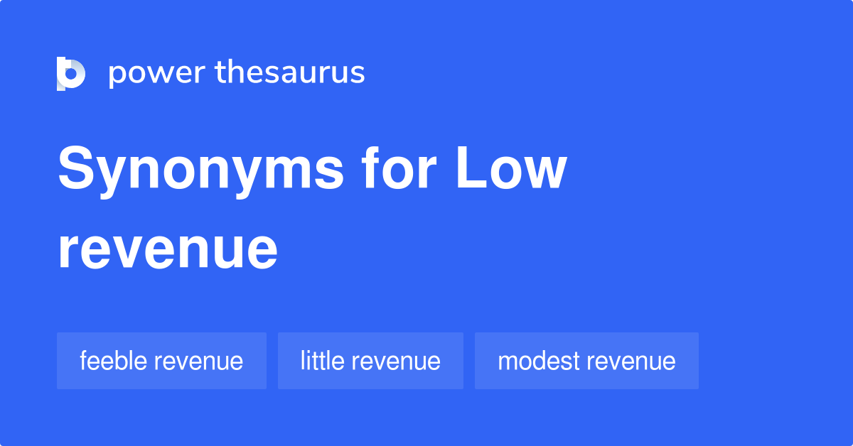 Low Revenue synonyms 52 Words and Phrases for Low Revenue