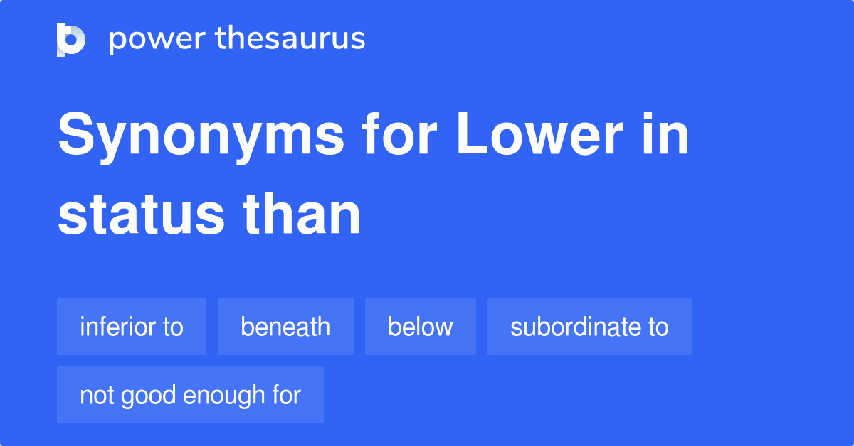Lower In Status Than synonyms 23 Words and Phrases for Lower In