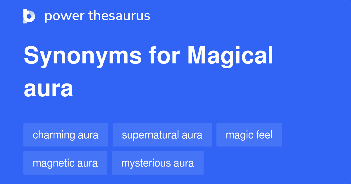 MAGICAL AURA Synonyms: 97 Similar Phrases
