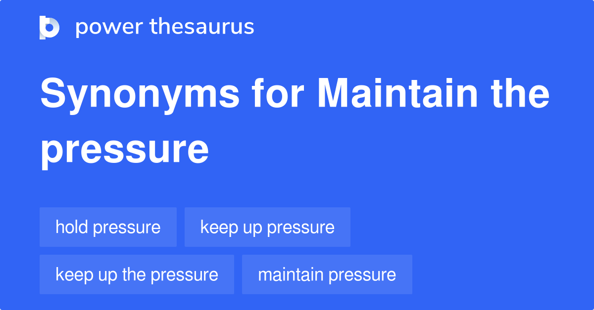 Maintain The Pressure synonyms 23 Words and Phrases for Maintain The