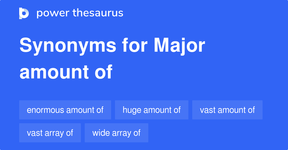 Major Amount Of synonyms 525 Words and Phrases for Major Amount Of
