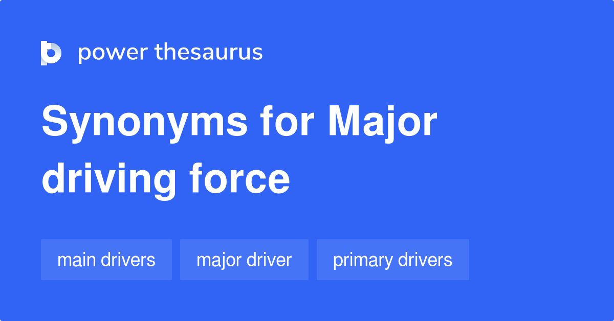 Major Driving Force synonyms 46 Words and Phrases for Major Driving Force