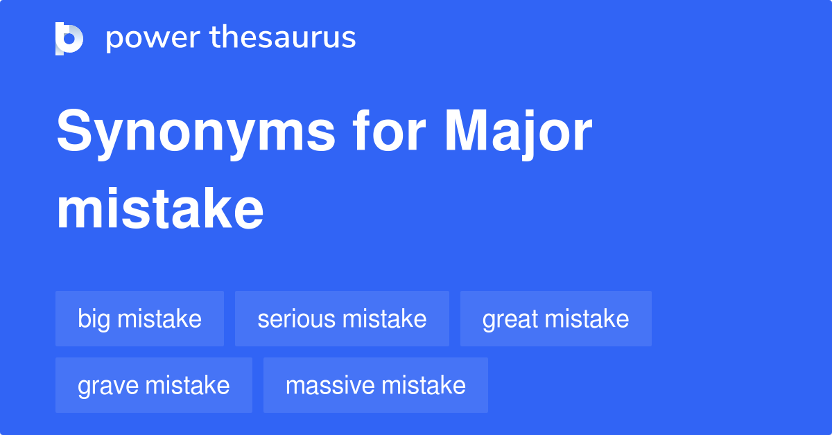 MAJOR MISTAKE Synonyms 289 Similar Words & Phrases
