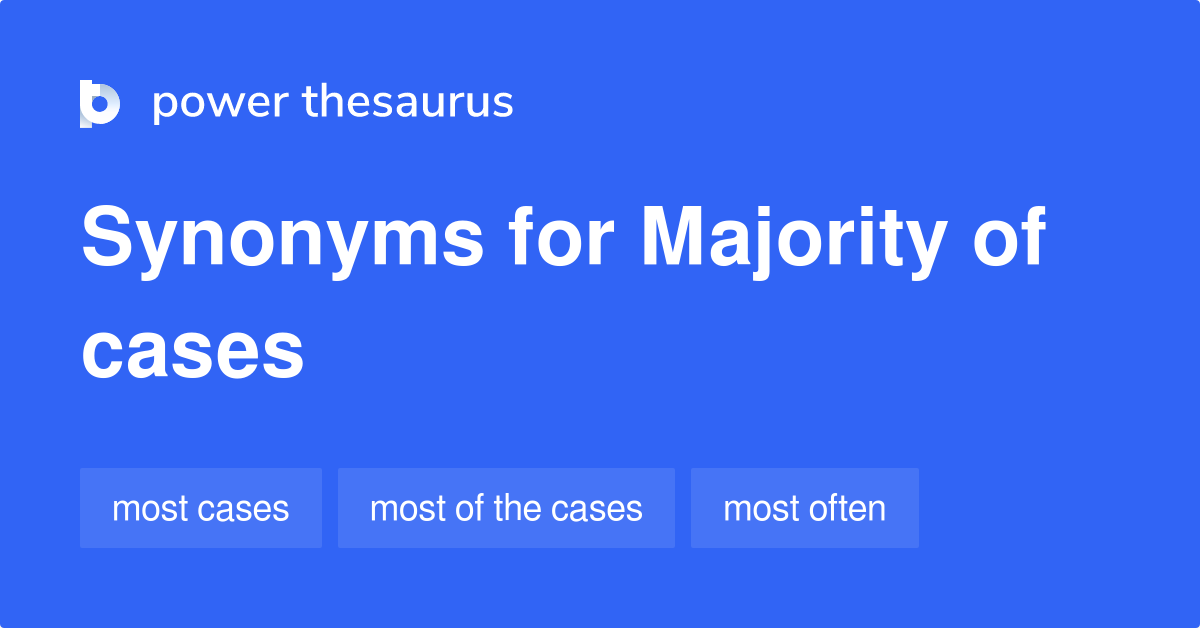 Majority Of Cases Synonyms 71 Words And Phrases For Majority Of Cases