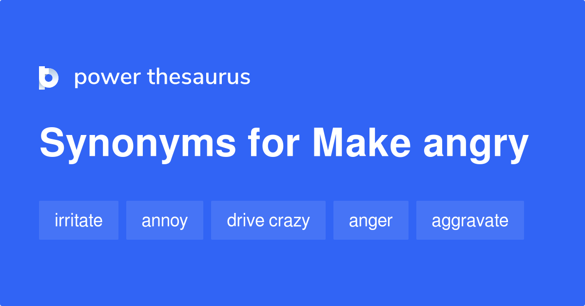 Make Angry synonyms 387 Words and Phrases for Make Angry