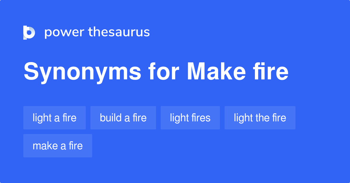 Make Fire synonyms 49 Words and Phrases for Make Fire