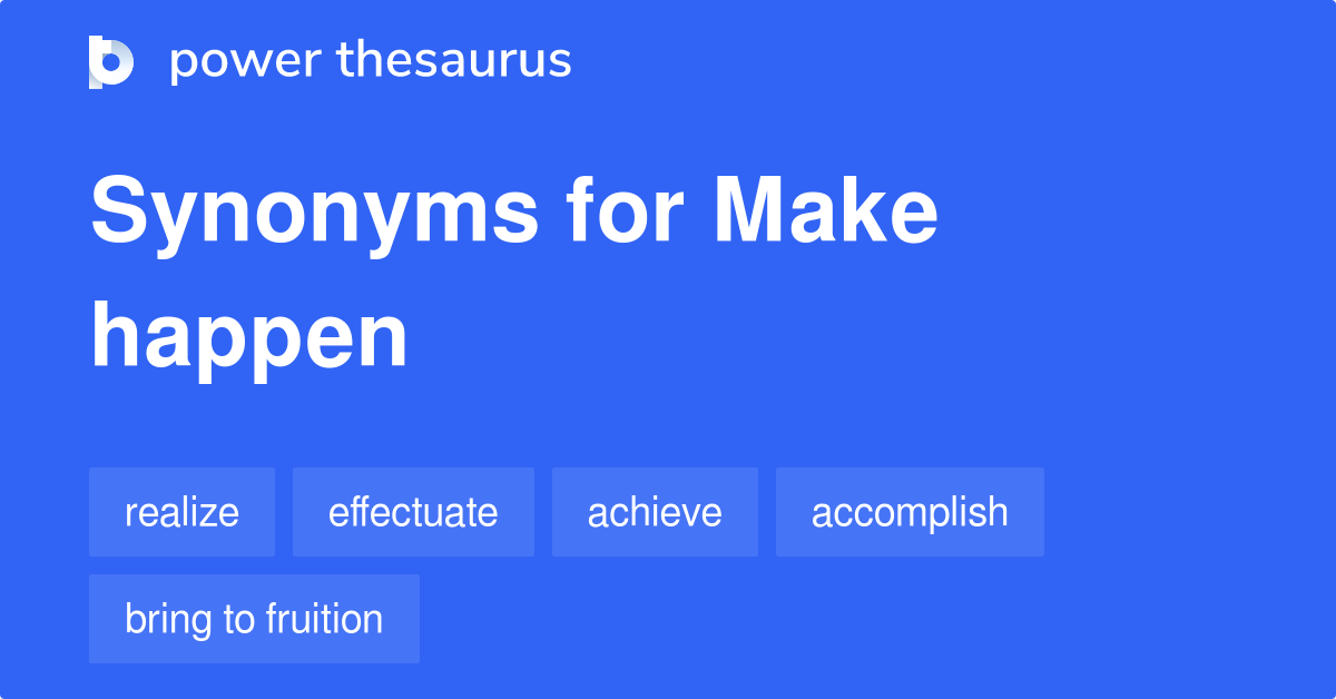 Make Happen synonyms 238 Words and Phrases for Make Happen