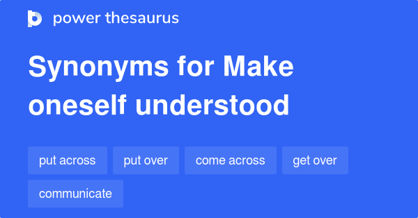 Make Oneself Understood Synonyms 16 Words And Phrases For Make Oneself Understood Make oneself understood synonyms 16 words and phrases for make oneself understood