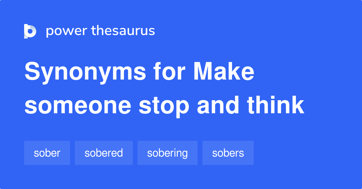 Make Someone Stop And Think synonyms 30 Words and Phrases for Make