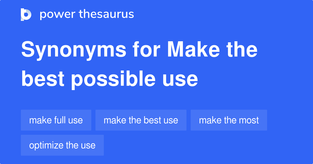 Make The Best Possible Use synonyms 47 Words and Phrases for Make The