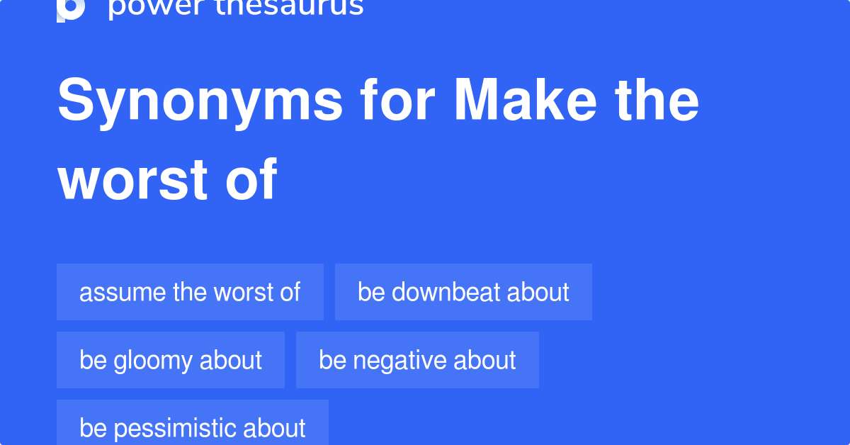 Make The Worst Of synonyms 20 Words and Phrases for Make The Worst Of