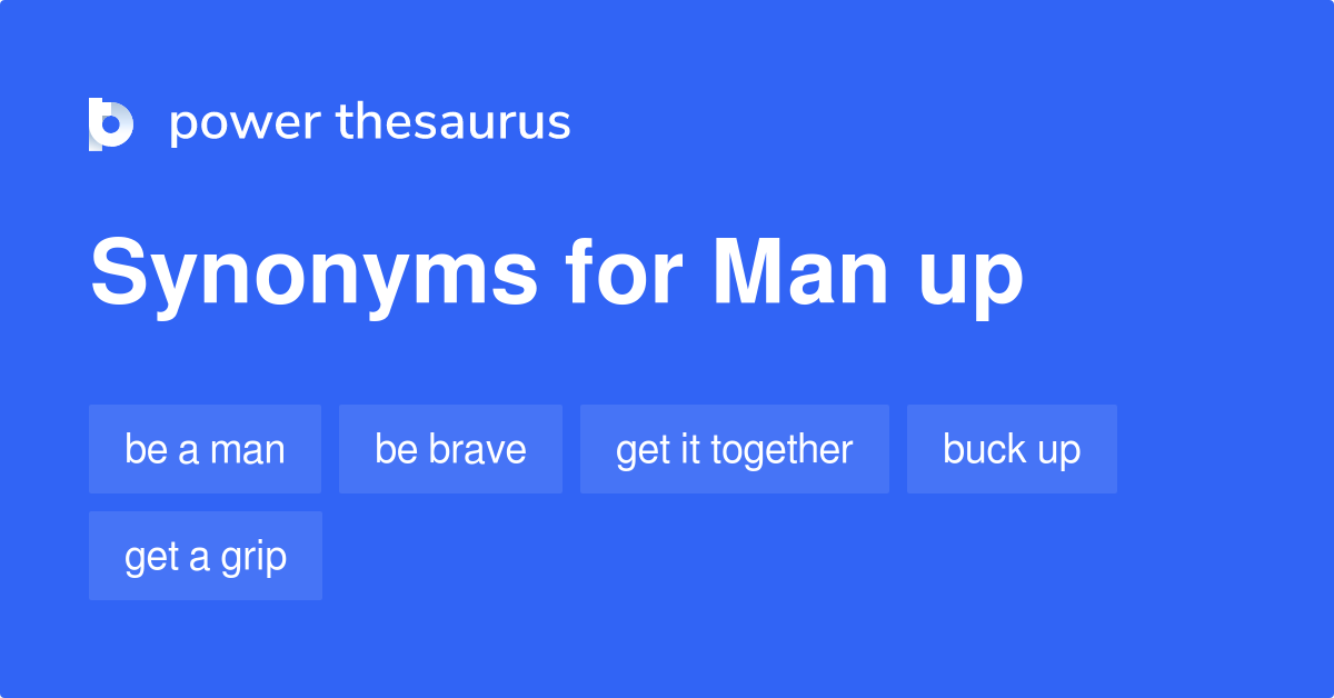 Man Up synonyms - 161 Words and Phrases for Man Up
