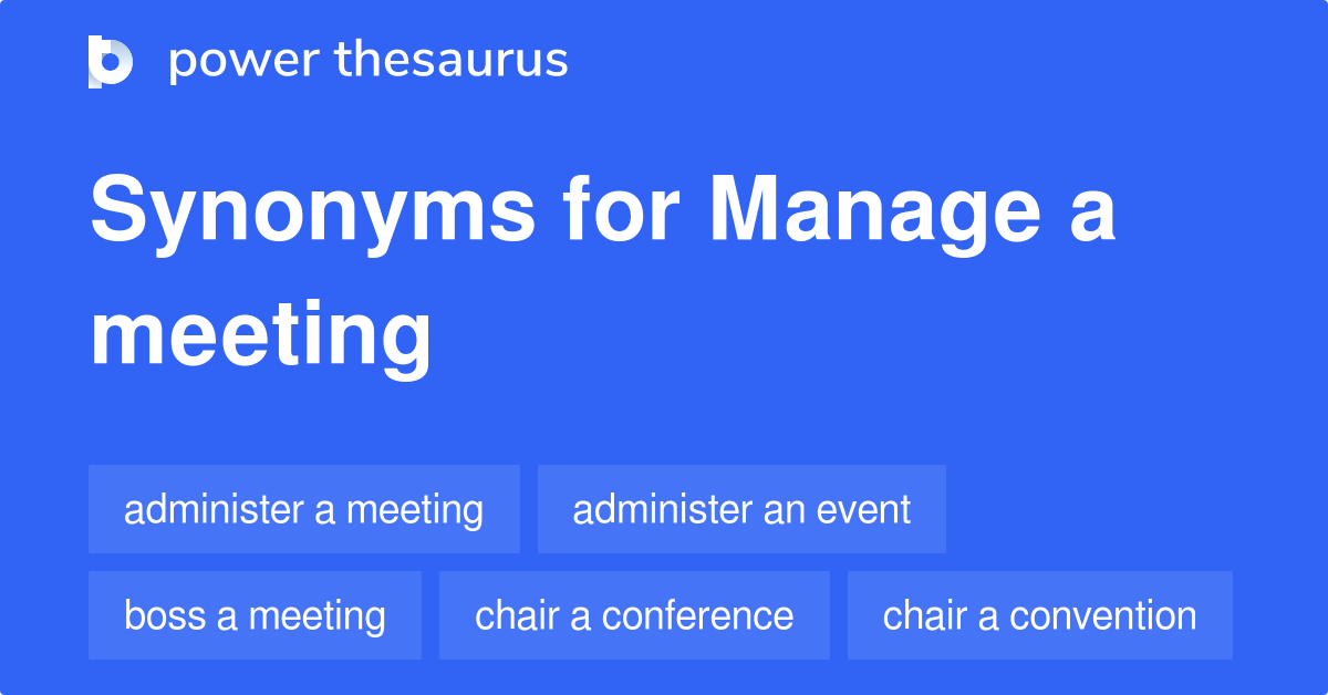 Manage A Meeting synonyms 110 Words and Phrases for Manage A Meeting