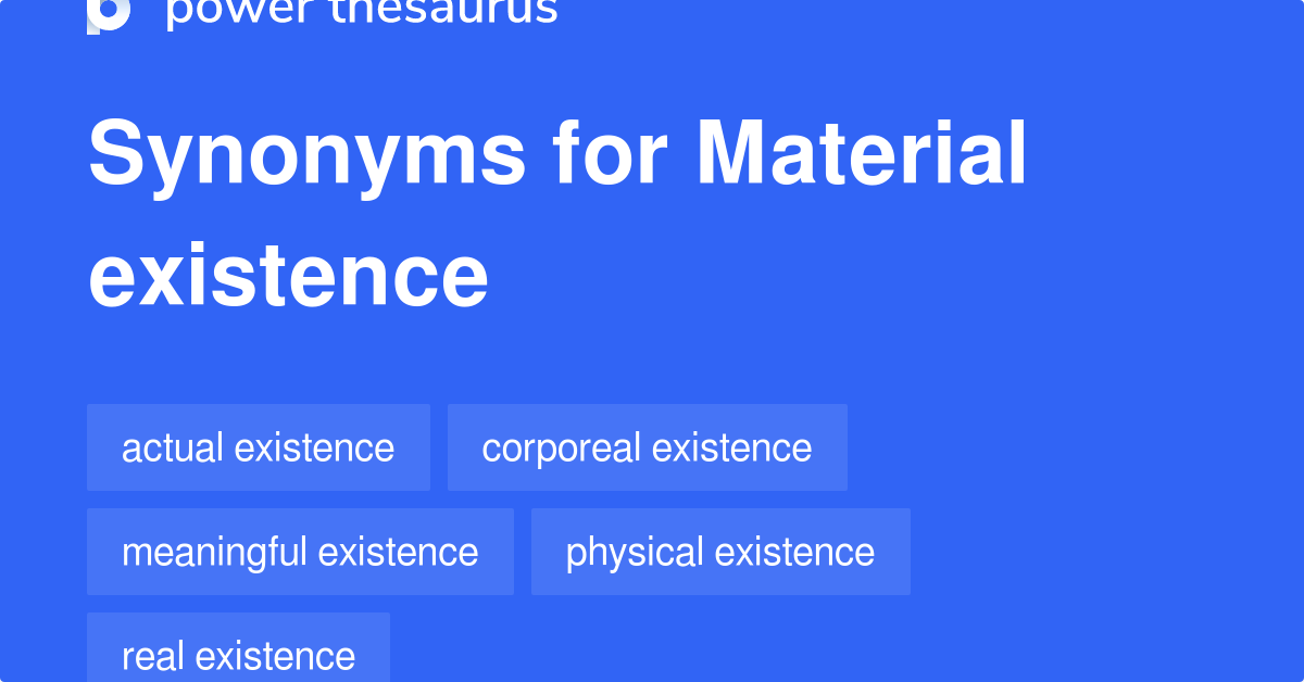 Material Existence synonyms 137 Words and Phrases for Material Existence