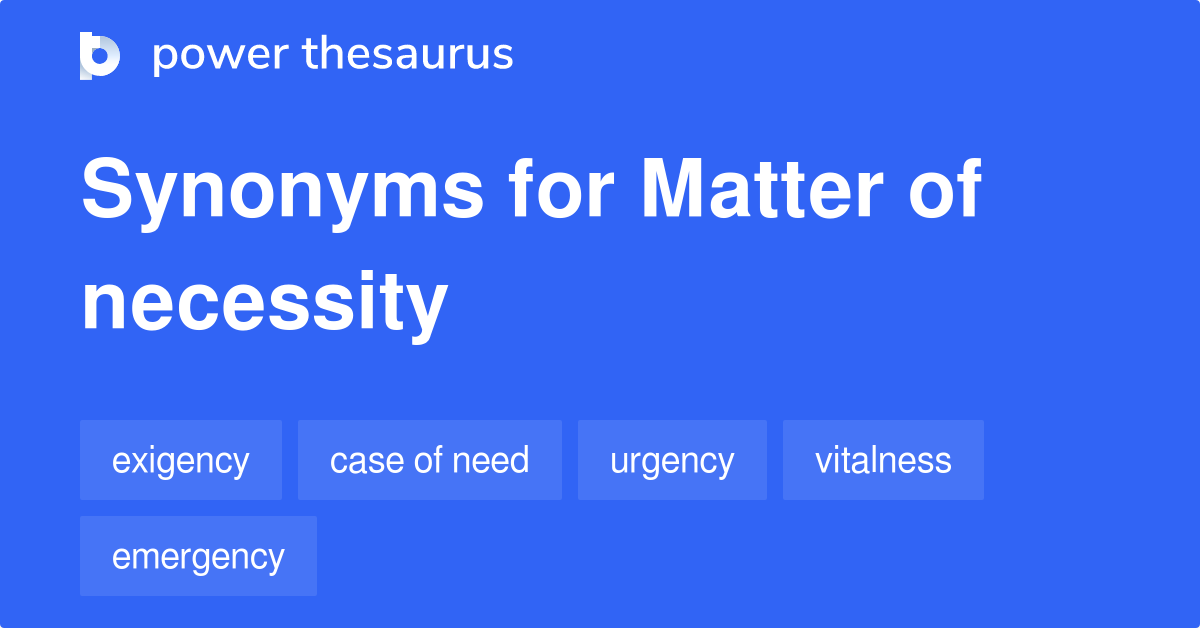 Matter Of Necessity synonyms 33 Words and Phrases for Matter Of Necessity