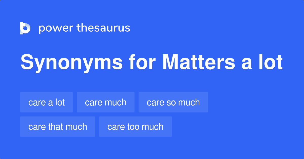 Matters A Lot synonyms 70 Words and Phrases for Matters A Lot
