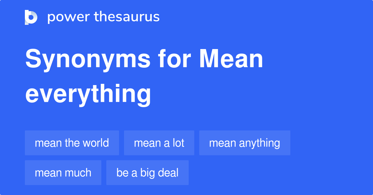 Mean Everything synonyms 273 Words and Phrases for Mean Everything