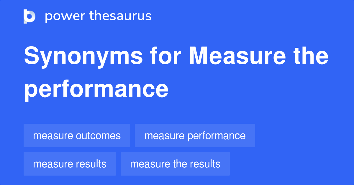 Measure The Performance synonyms 60 Words and Phrases for Measure The
