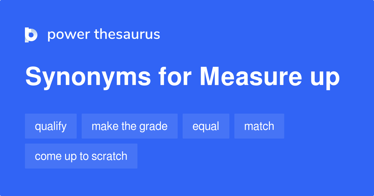 Measure Up synonyms 412 Words and Phrases for Measure Up