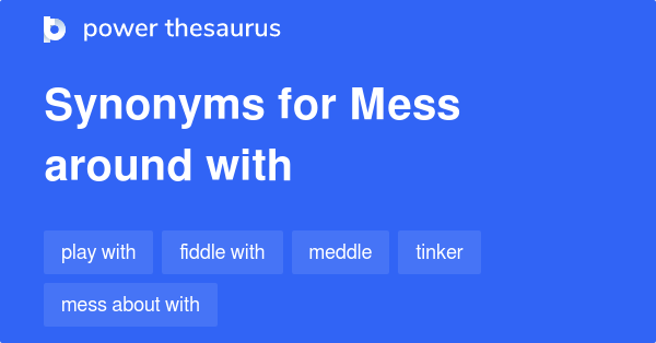 Mess Around With synonyms - 51 Words and Phrases for Mess Around With