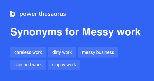 Messy Work synonyms - 18 Words and Phrases for Messy Work