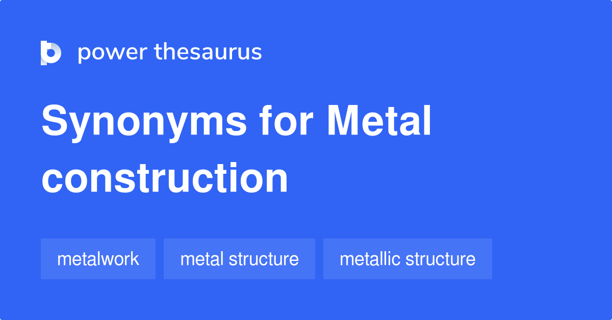 Metal Construction synonyms 25 Words and Phrases for Metal Construction