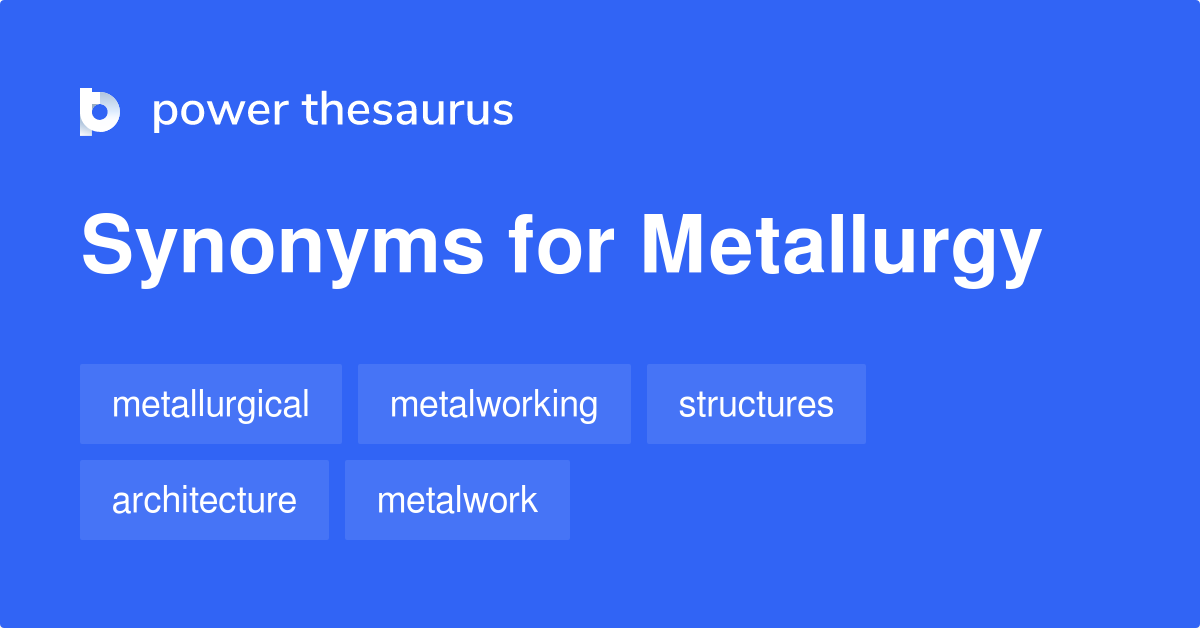 Metallurgy synonyms 190 Words and Phrases for Metallurgy