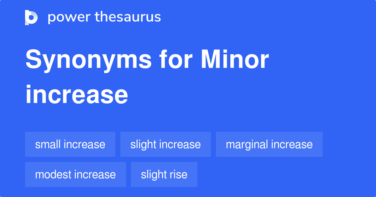 MINOR INCREASE Synonyms: 214 Similar Phrases