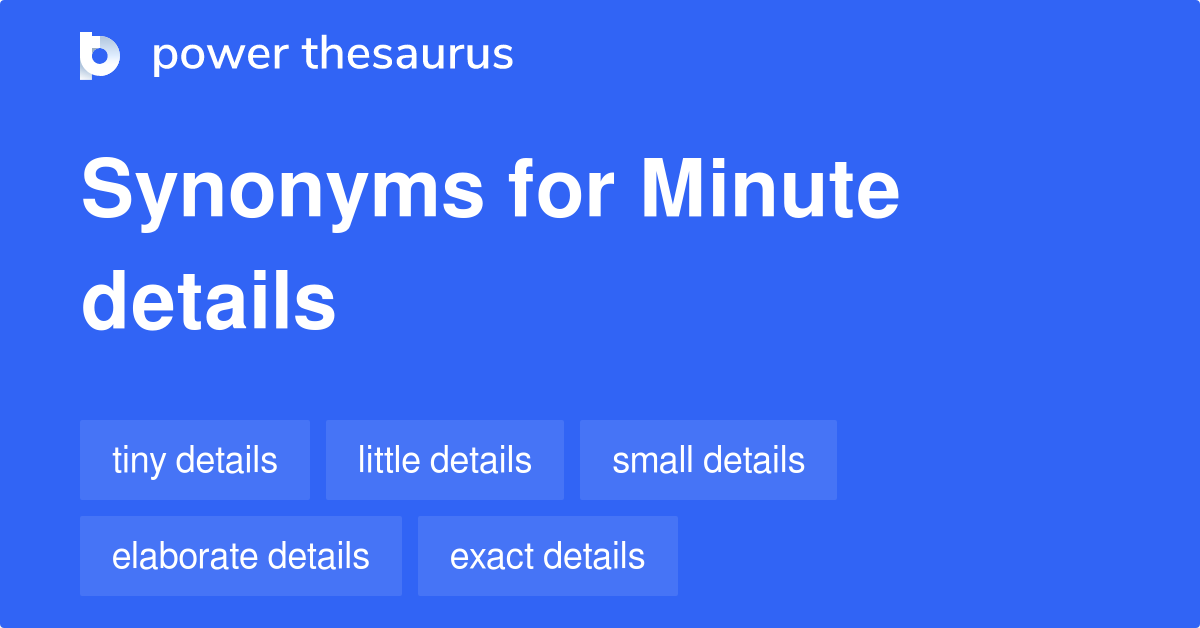 Minute Details synonyms 97 Words and Phrases for Minute Details