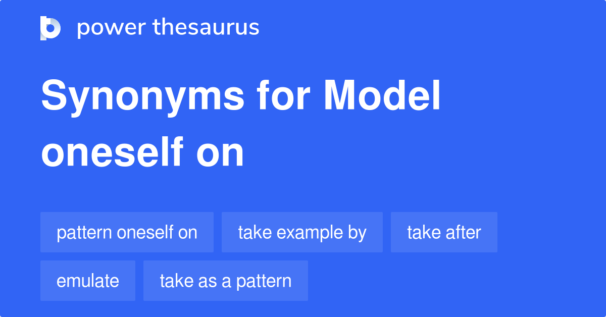 Model Oneself On synonyms 63 Words and Phrases for Model Oneself On