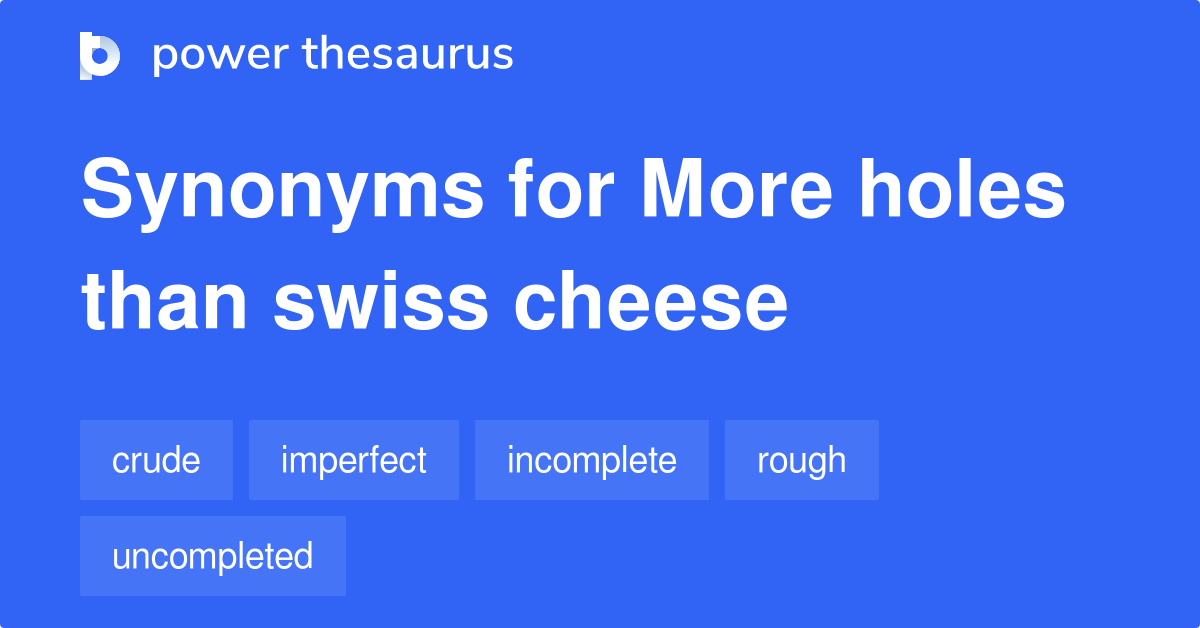More Holes Than Swiss Cheese synonyms 198 Words and Phrases for More