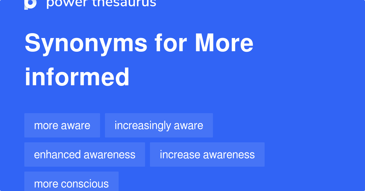 More Informed synonyms 456 Words and Phrases for More Informed
