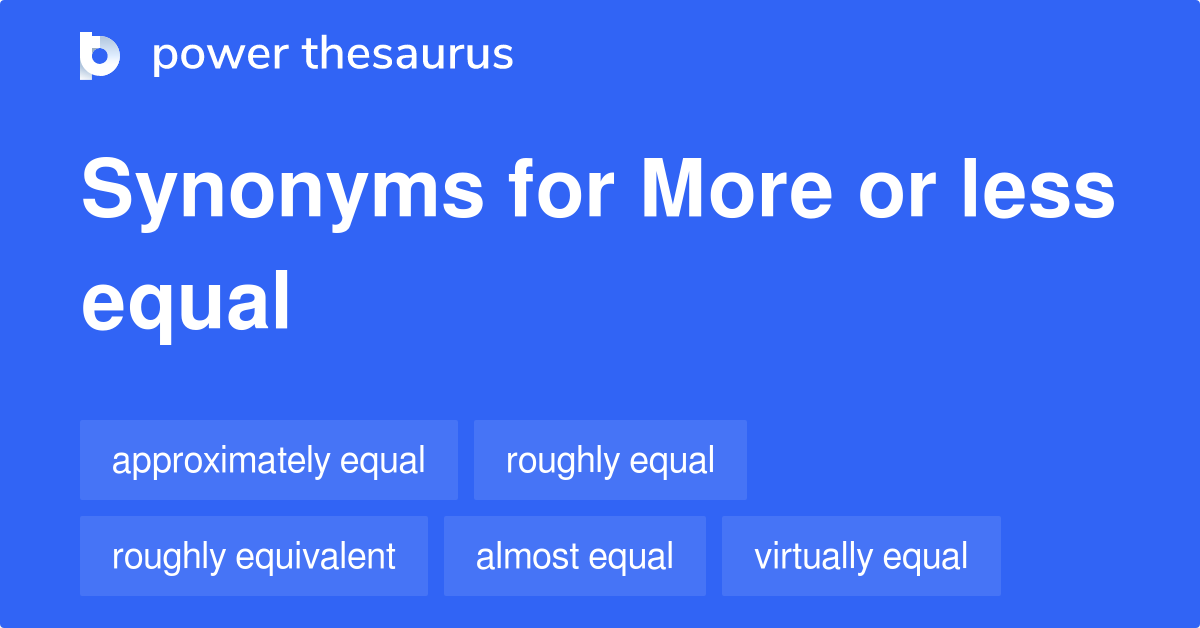 More Or Less Equal synonyms 78 Words and Phrases for More Or Less Equal