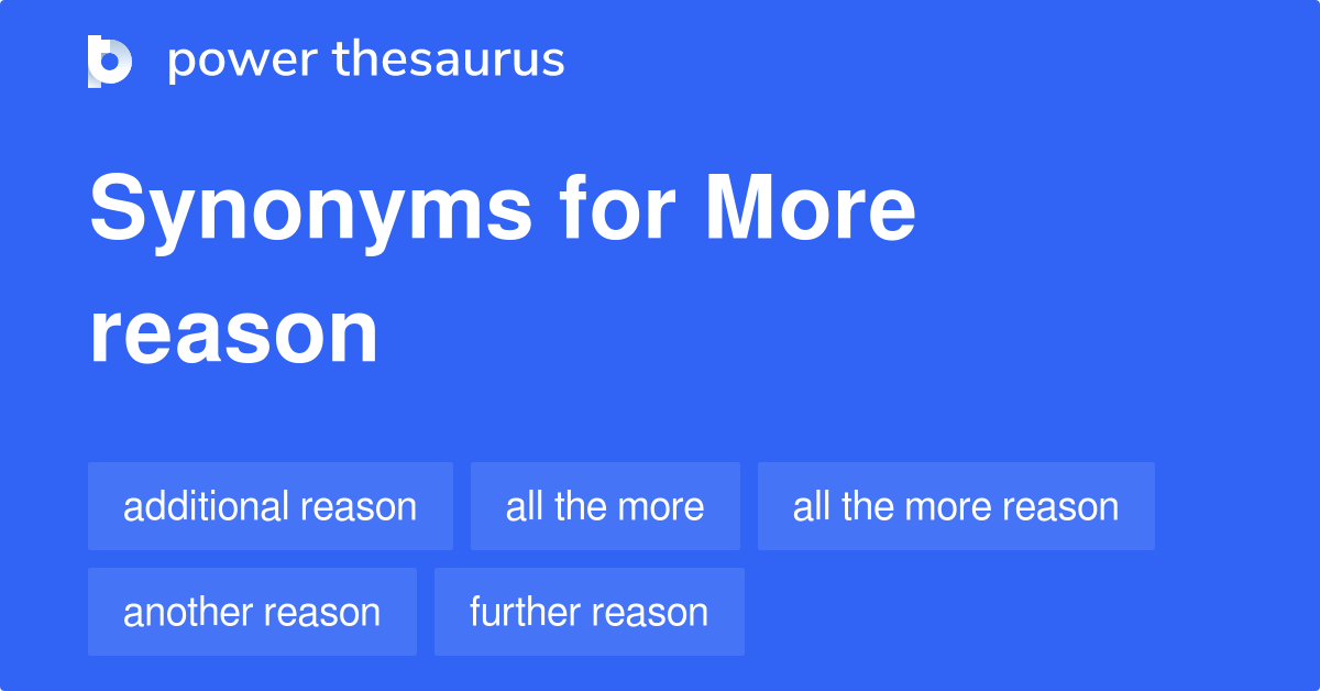 More Reason synonyms 80 Words and Phrases for More Reason